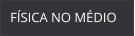 FÍSICA NO MÉDIO