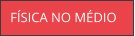 FÍSICA NO MÉDIO