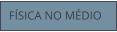 FÍSICA NO MÉDIO