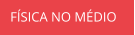 FÍSICA NO MÉDIO