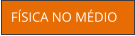 FÍSICA NO MÉDIO